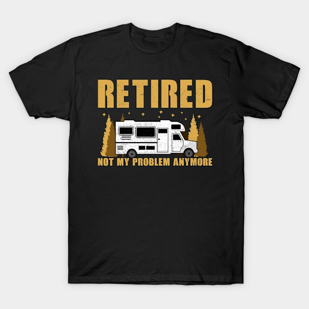 Retired not my problem | Retiree Camping Gift T-Shirt by Streetwear KKS